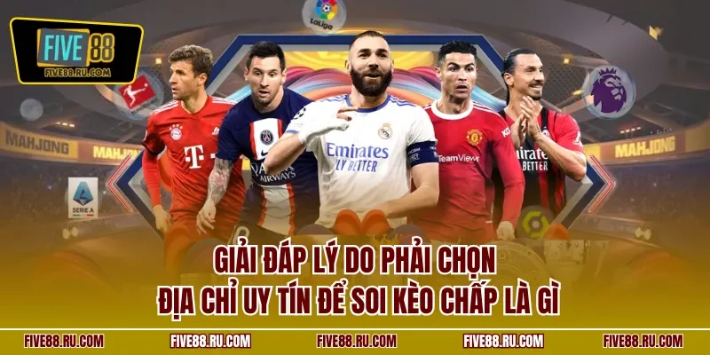 Giải đáp lý do phải chọn địa chỉ uy tín để soi kèo chấp là gì