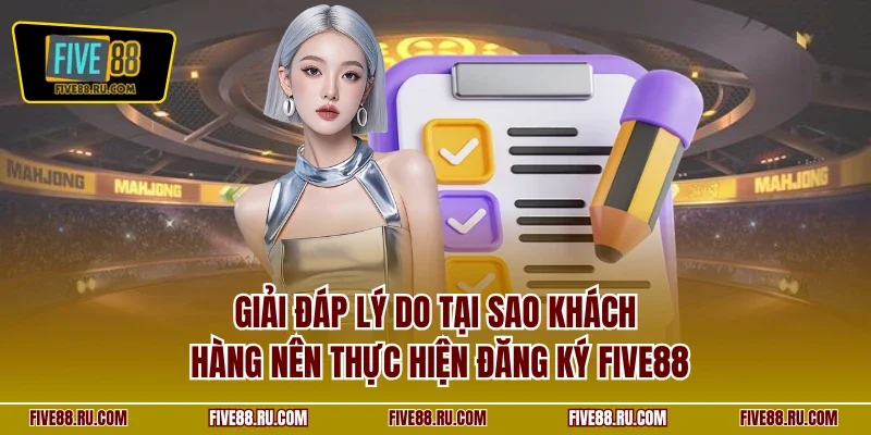 Giải đáp lý do tại sao khách hàng nên thực hiện đăng ký FIVE88