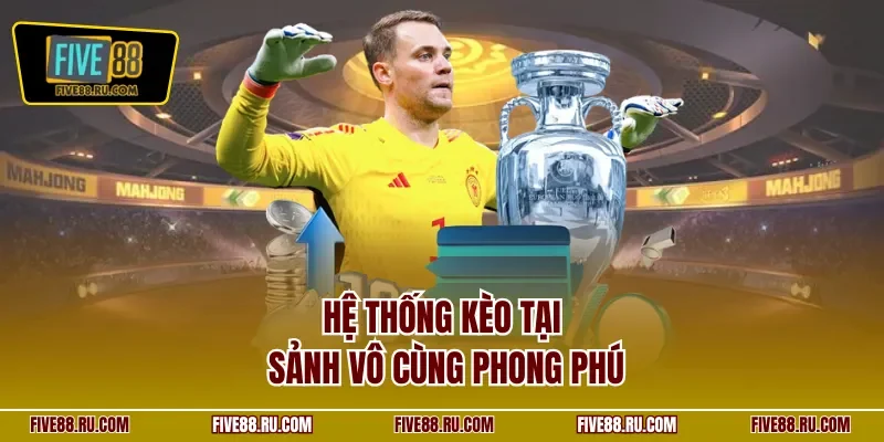 Hệ thống kèo tại sảnh vô cùng phong phú