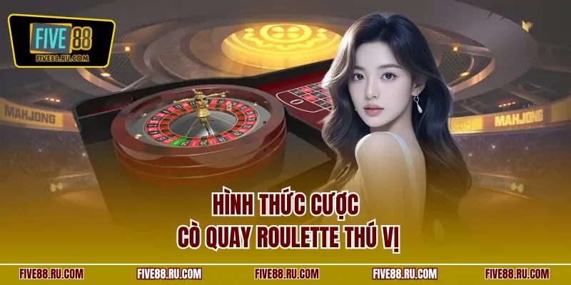 Hình thức cược cò quay Roulette thú vị