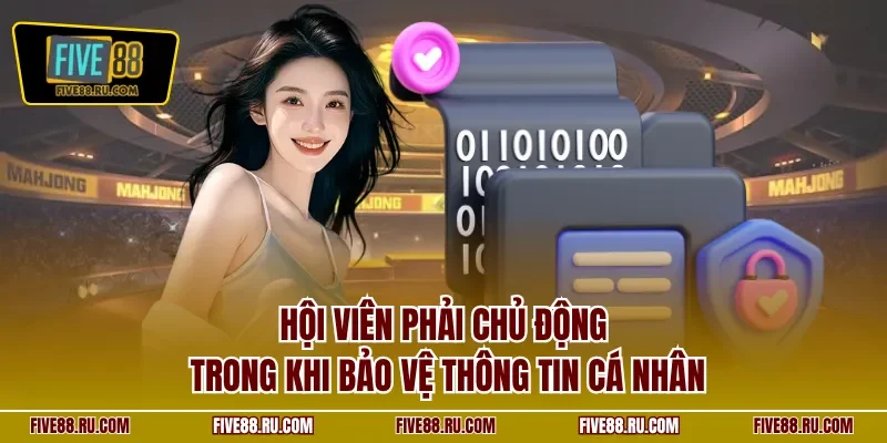 Hội viên phải chủ động trong khi bảo vệ thông tin cá nhân