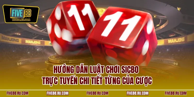 Hướng dẫn luật chơi Sicbo trực tuyến chi tiết từng của cược