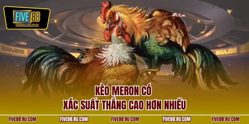 Kèo Meron có xác suất thắng cao hơn nhiều