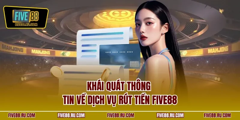 Khái quát thông tin về dịch vụ rút tiền FIVE88