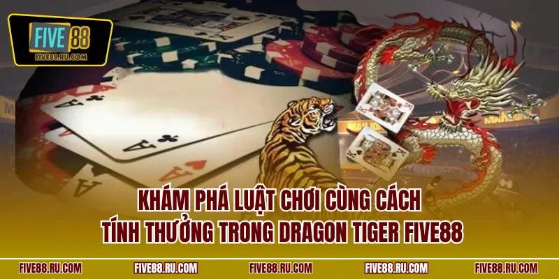 Khám phá luật chơi cùng cách tính thưởng trong Dragon Tiger FIVE88