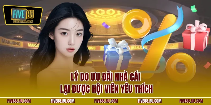 Lý do ưu đãi nhà cái lại được hội viên yêu thích