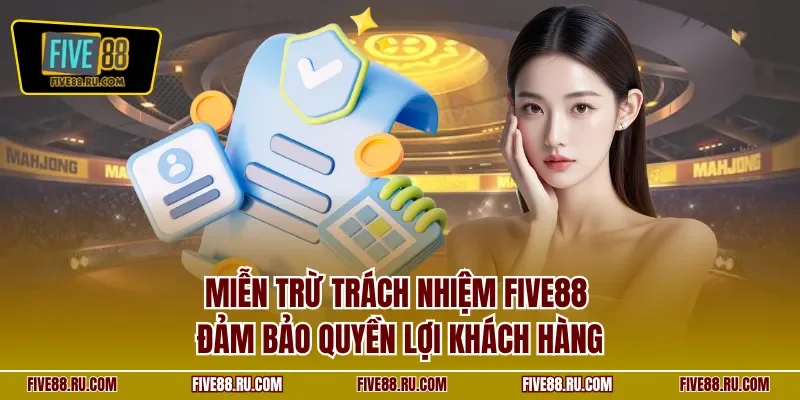 Miễn trừ trách nhiệm FIVE88 - Đảm bảo quyền lợi khách hàng