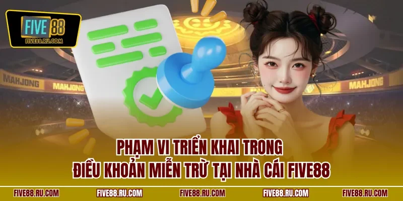 Phạm vi triển khai trong điều khoản miễn trừ tại nhà cái FIVE88