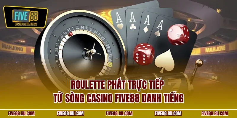 Roulette phát trực tiếp từ sòng casino FIVE88 danh tiếng