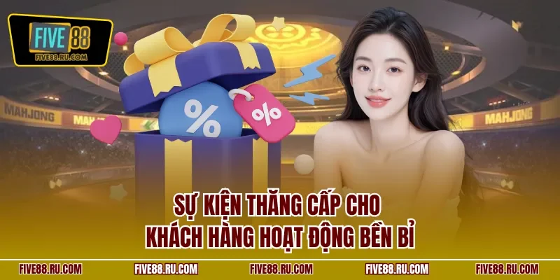Sự kiện thăng cấp cho khách hàng hoạt động bền bỉ