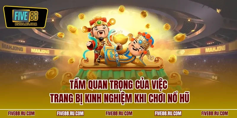 Tầm quan trọng của việc trang bị kinh nghiệm khi chơi nổ hũ