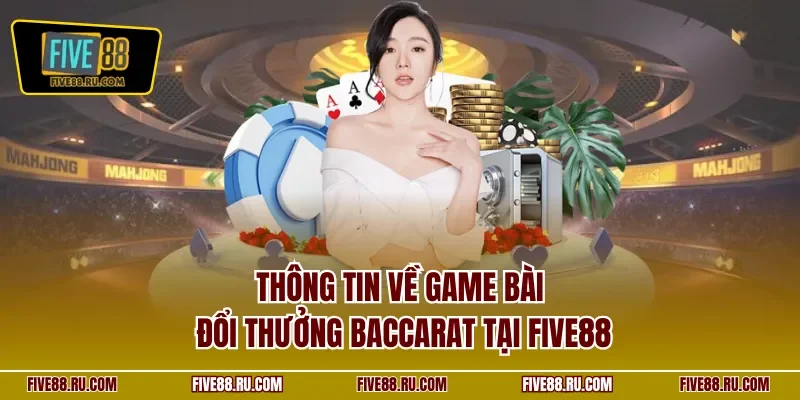 Thông tin về game bài đổi thưởng Baccarat tại FIVE88