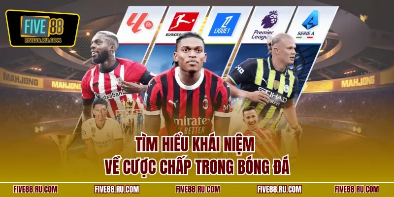 Tìm hiểu khái niệm về cược chấp trong bóng đá