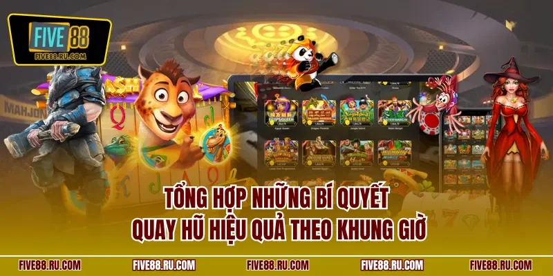Tổng hợp những bí quyết quay hũ hiệu quả theo khung giờ