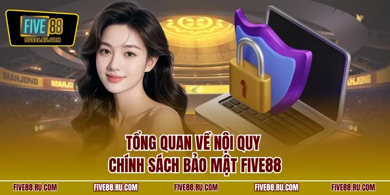 Tổng quan về nội quy chính sách bảo mật FIVE88