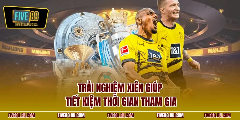 Trải nghiệm xiên giúp tiết kiệm thời gian tham gia